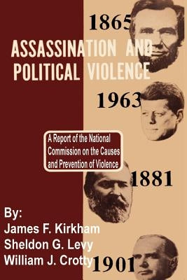 Assassination and Political Violence: A Report of the National Commission on the Causes and Prevention of Violence by Kirkham, James F.