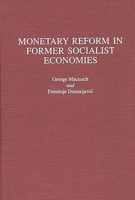 Monetary Reform in Former Socialist Economies by Macesich, George