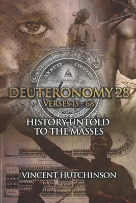 Deuteronomy 28: 15-68: History Untold To The Masses by Hutchinson, Vincent