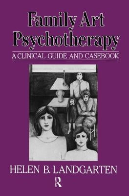 Family Art Psychotherapy: A Clinical Guide And Casebook by Landgarten, Helen Barbara