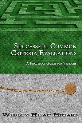 Successful Common Criteria Evaluations: A Practical Guide for Vendors by Higaki, Yukie