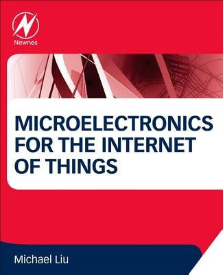 Microelectronics for the Internet of Things by Liu, Michael