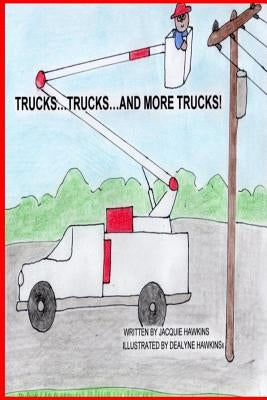 Trucks, Trucks and More Trucks: Trucks, Trucks and More Trucks is a preschool picture book in rhyme about the various types of trucks. by Hawkins, Dealyne Dawn
