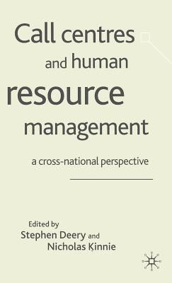 Call Centres and Human Resource Management: A Cross-National Perspective by Deery, S.