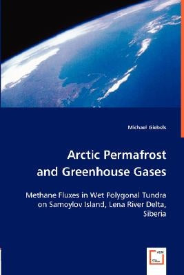 Arctic Permafrost and Greenhouse Gases by Giebels, Michael