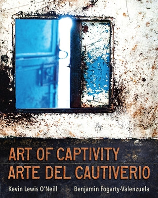 Art of Captivity / Arte del Cautiverio by O'Neill, Kevin Lewis