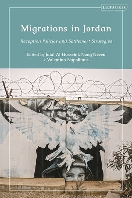 Migrations in Jordan: Reception Policies and Settlement Strategies by Husseini, Jalal Al