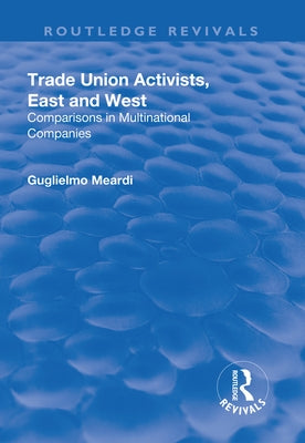 Trade Union Activists, East and West: Comparisons in Multinational Companies by Meardi, Guglielmo