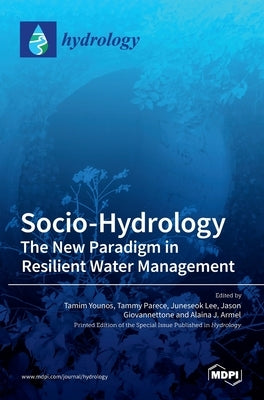 Socio-Hydrology: The New Paradigm in ResilientWater Management by Younos, Tamim