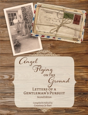 Angel Flying on the Ground: Letters of a Gentleman's Pursuit by Barr, Courtney Jo
