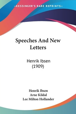 Speeches And New Letters: Henrik Ibsen (1909) by Ibsen, Henrik