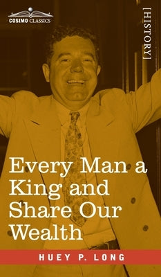 Every Man a King and Share Our Wealth: Two Huey Long Speeches by Long, Huey P.