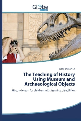 The Teaching of History Using Museum and Archaeological Objects by Samanta, Eleni