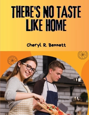 There's no Taste Like Home: 300 Homemade Recipes by Cheryl R Bennett