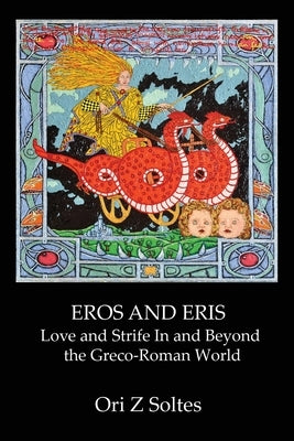 Eros and Eris: Love and Strife In and Beyond the Greco-Roman World by Soltes, Ori Z.