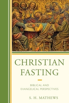 Christian Fasting: Biblical and Evangelical Perspectives by Mathews, S. H.