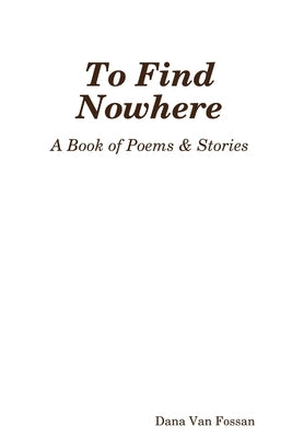To Find Nowhere by Van Fossan, Dana