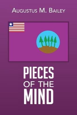 Pieces Of The Mind: My Experiences And Memories Of Liberia by Bailey, Augustus M.