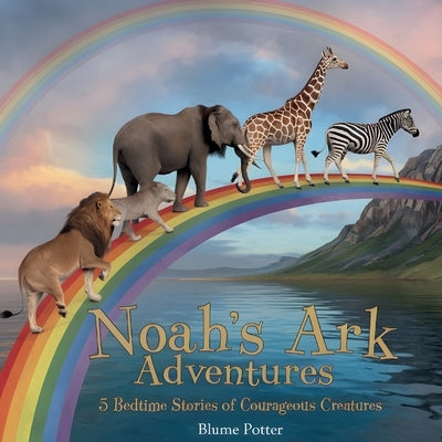Noah's Ark Adventures: 5 Bedtime Stories of Courageous Creatures by Potter, Blume