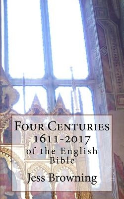 Four Centuries 1611-2017: of the English Bible by Browning, Jess