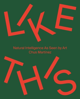 Like This: Natural Intelligence as Seen by Art by Martinez, Chus