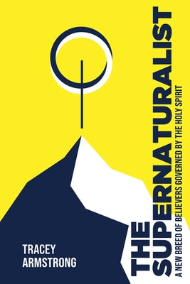 The Supernaturalist: A New Breed of Believers Governed by the Holy Spirit by Armstrong, Tracey