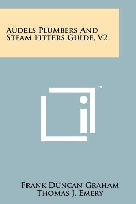 Audels Plumbers and Steam Fitters Guide, V2 by Graham, Frank Duncan