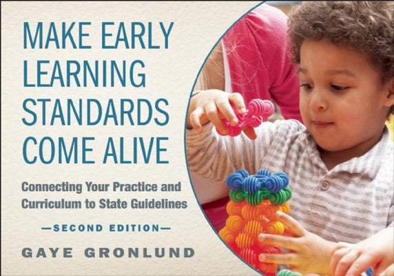 Make Early Learning Standards Come Alive: Connecting Your Practice and Curriculum to State Guidelines by Gronlund, Gaye