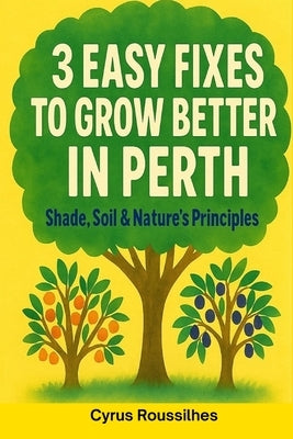 3 Easy Fixes to Grow Better in Perth: Shade, Soil and Syntropic Principles by Roussilhes, Cyrus