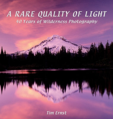 A Rare Quality of Light: 40 Years of Wilderness Photography by Ernst, Tim