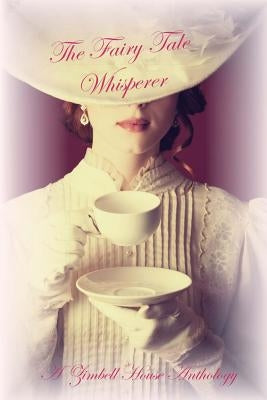 The Fairy Tale Whisperer: A Zimbell House Anthology by Publishing, Zimbell House