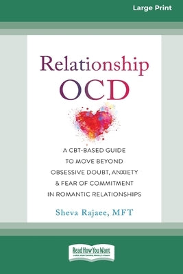 Relationship OCD: A CBT-Based Guide to Move Beyond Obsessive Doubt, Anxiety, and Fear of Commitment in Romantic Relationships [Large Pri by Rajaee, Sheva