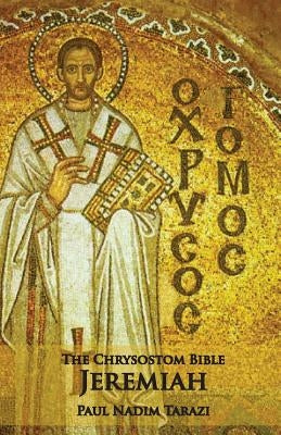 The Chrysostom Bible - Jeremiah: A Commentary by Tarazi, Paul Nadim