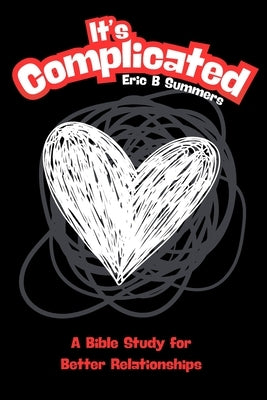 It's Complicated: A Bible Study for Better Relationships by Summers, Eric