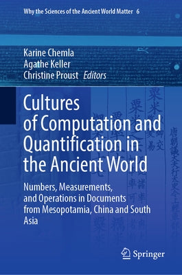 Cultures of Computation and Quantification in the Ancient World: Numbers, Measurements, and Operations in Documents from Mesopotamia, China and South by Chemla, Karine