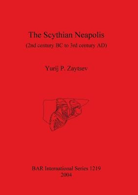 The Scythian Neapolis (2nd century BC to 3rd century AD): Investigations into the Graeco-Barbarian city on the northern Black Sea coast by Zaytsev, Yurij P.