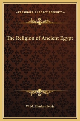 The Religion of Ancient Egypt by Petrie, W. M. Flinders