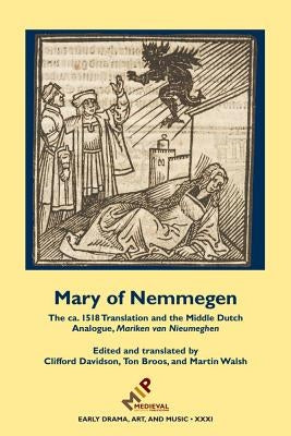 Mary of Nemmegen: The Ca. 1518 Translation and the Middle Dutch Analogue, Mariken Van Nieumeghen by Medieval Institute Publications