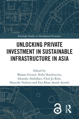 Unlocking Private Investment in Sustainable Infrastructure in Asia by Grewal, Bhajan