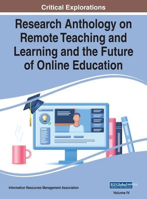 Research Anthology on Remote Teaching and Learning and the Future of Online Education, VOL 4 by Management Association, Information R.