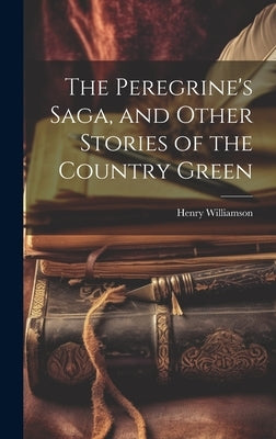The Peregrine's Saga, and Other Stories of the Country Green by Williamson, Henry