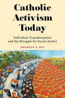 Catholic Activism Today: Individual Transformation and the Struggle for Social Justice by Day, Maureen K.