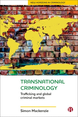 Transnational Criminology: Trafficking and Global Criminal Markets by MacKenzie, Simon
