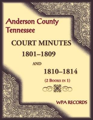 Anderson County, Tennessee Court Minutes, 1801-1809 and 1810-1814 (2 books in 1) by Wpa Records