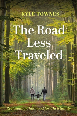 The Road Less Traveled: Reclaiming Childhood for Christianity by Townes, Kyle