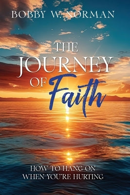 The Journey of Faith: How to Hang on When You're Hurting by Norman, Bobby W.