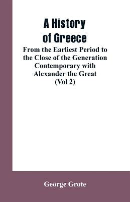 A History of Greece, From the Earliest Period to the Close of the Generation Contemporary with Alexander the Great (Vol 2) by Grote, George
