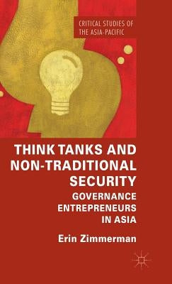 Think Tanks and Non-Traditional Security: Governance Entrepreneurs in Asia by Zimmerman, Erin