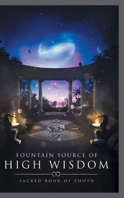 Fountain Source of High Wisdom: Sacred Book of Thoth by Pantheon of Aeternam