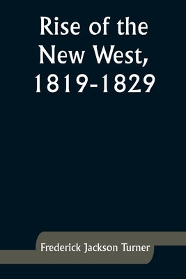 Rise of the New West, 1819-1829 by Turner, Frederick Jackson